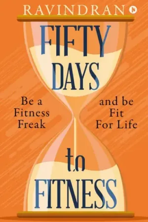 FIFTY DAYS TO FITNESS : BE A FITNESS FREAK AND BE FIT FOR LIFE